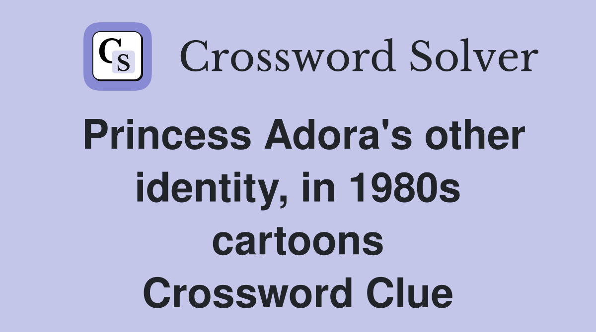 princess-adora-s-other-identity-in-1980s-cartoons-crossword-clue